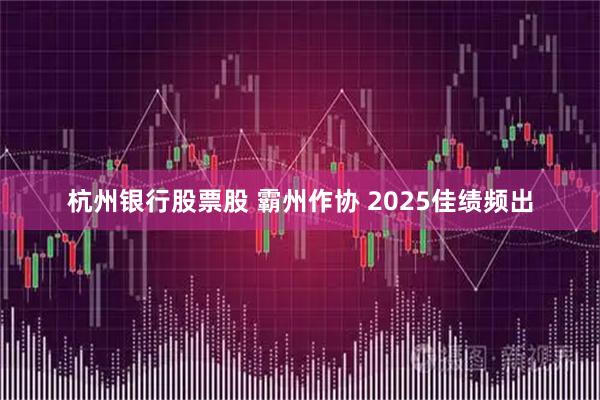 杭州银行股票股 霸州作协 2025佳绩频出